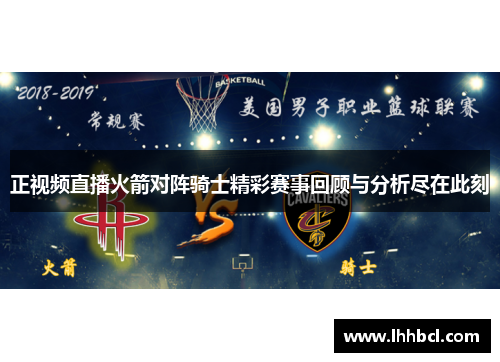 正视频直播火箭对阵骑士精彩赛事回顾与分析尽在此刻